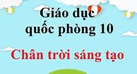 Quốc Phòng 10 Bài 4 Chân Trời Sáng Tạo